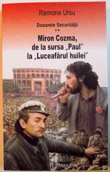 DOSARELE SECURITATII ,MIRON COZMA DE LA SURSA PAUL LA LUCEAFARUL HUILEI  VOL II , 2016