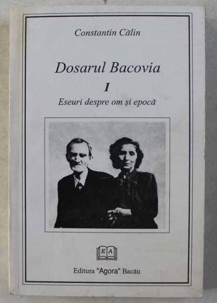 DOSARUL BACOVIA I - ESEURI DESPRE OM SI EPOCA de CONSTANTIN CALIN , 1999