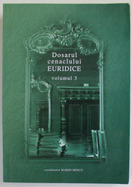 DOSARUL CENACLULUI EURIDICE , VOLUMUL III , coordonator MARIN MINCU , 2004