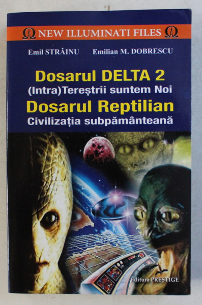 DOSARUL DELTA 2 , (INTRA) TERESTRII SUNTEM NOI , DOSARUL REPTILIAN - CIVILIZATIA SUBPAMANTEANA de EMIL STRAINU , EMILIAN M. DOBRESCU , 2016