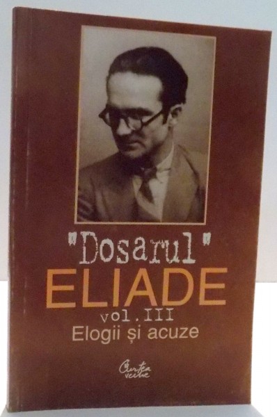 DOSARUL ELIADE, VOL III, ELOGII SI ACUZE, CUVINT INAINTE de  MIRCEA HANDOCA , 2000