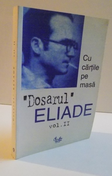 DOSARUL MIRCEA ELIADE , VOL II 1928-1944 CU CARTILE PE MASA , 1999