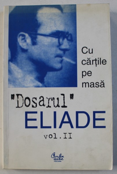 " DOSARUL " MIRCEA ELIADE . VOL. II - ( 1928 - 1944 ) - CU CARTILE  PE MASA , culegere de texte de MIRCEA HANDOCA , 1999 , DEDICATIE*