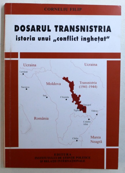 DOSARUL TRANSNISTRIA - ISTORIA UNUI " CONFLICT INGHETAT " de CORNELIU FILIP , 2011