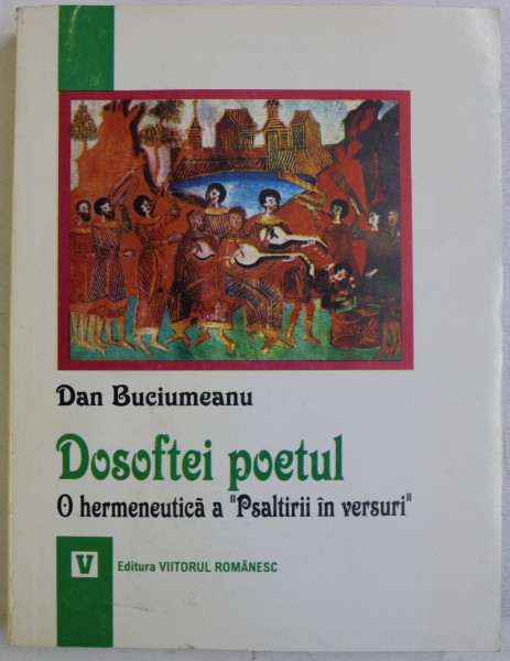 DOSOFTEI POETUL - O HERMENEUTICA A ' PSALTIRII IN VERSURI ' de DAN BUCIUMEANU , 2001 , DEDICATIE + SCRISOARE *