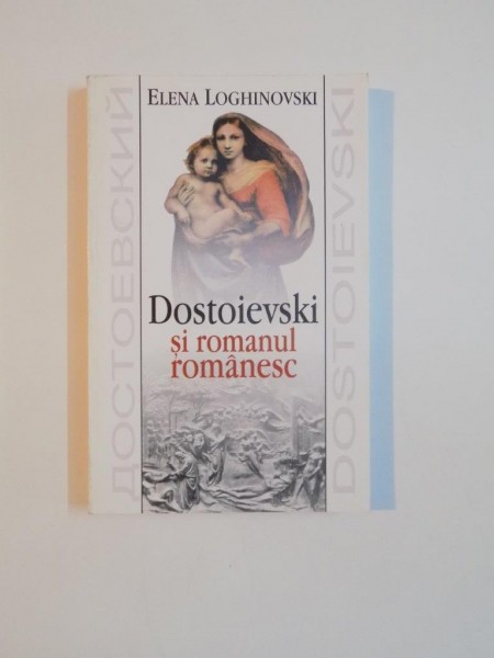 DOSTOIEVSKI SI ROMANUL ROMANESC de ELENA LOGHINOVSKI , 2003
