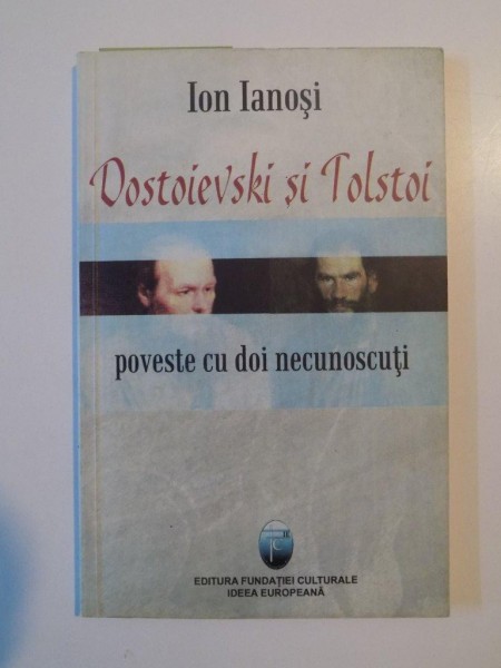 DOSTOIEVSKI SI TOLSTOI POVESTE CU DOI NECUNOSCUTI de ION IANOSI EDITIA A III-A 2004