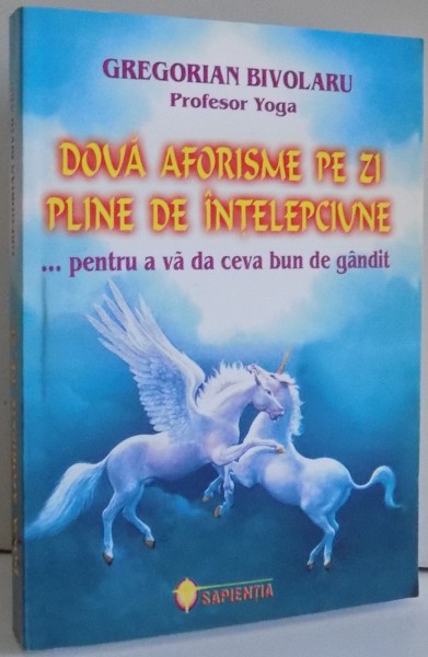 DOUA AFORISME PE ZI PLINE DE INTELEPCIUNE...PENTRU A VA DA CEVA BUN DE GANDIT de GREGORIAN BIVOLARU , 2004