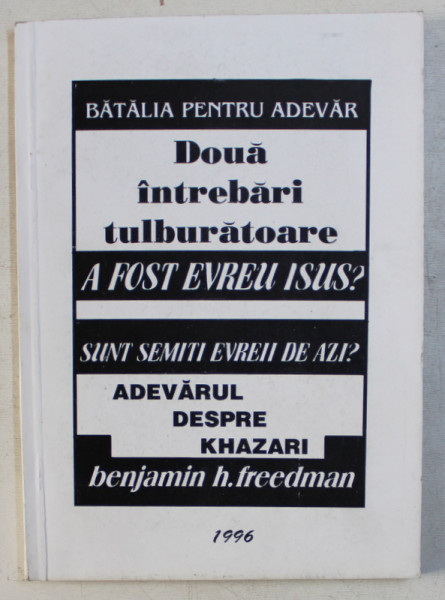 DOUA INTREBARI TULBURATOARE  - A FOST EVREU ISUS ?  - SUNT SEMITI EVREII DE AZI ?  - ADEVARUL DESPRE KHAZARI de BENJAMIN H. FREEDMAN , 1996