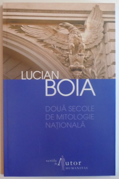 DOUA SECOLE DE MITOLOGIE NATIONALA de LUCIAN BOIA , 2012