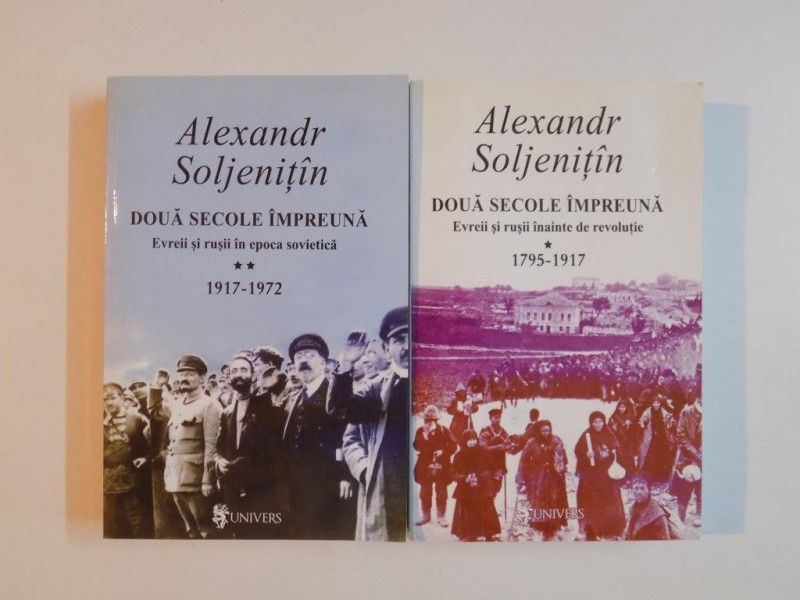 DOUA SECOLE IMPREUNA , EVREII SI RUSII INAINTE DE REVOLUTIE VOL. I - II (1795 - 1917) de ALEXANDR SOLJENITIN , 2004