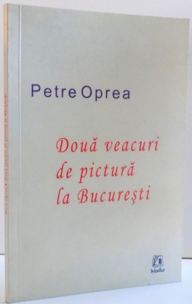 DOUA VEACURI DE PICTURA LA BUCURESTI , DE PETRE OPREA , DEDICATIE * , 2007