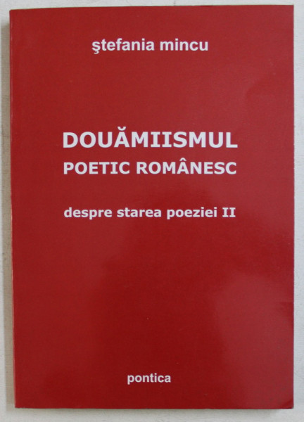 DOUAMIISMUL POETIC ROMANESC - DESPRE STAREA POEZIEI II de STEFANIA MINCU , 2007