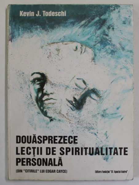 DOUASPREZECE LECTII DE SPIRITUALITATE PERSONALA de KEVIN J. TODESCHI , ( DIN '' CITIRILE '' LUI EDGAR CAYCE ) , 1997 , PREZINTA SUBLINIERI *