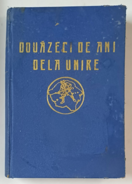 DOUAZECI DE ANI DELA UNIRE , MONOGRAFIE de TIRON ALBANI , VOLUMUL I  : CUM S-A FACUT UNIREA , 1938 , EXEMPLAR NR. 359 DIN 1000 , SEMNAT *