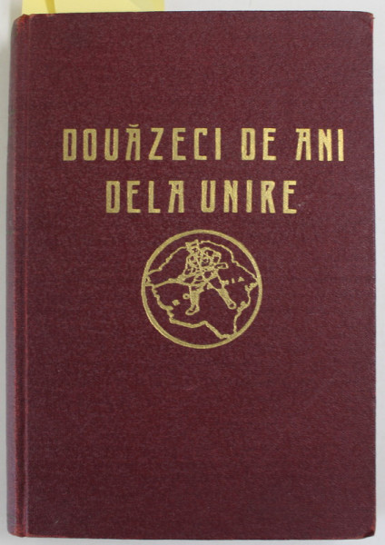 DOUAZECI DE ANI DELA UNIRE , MONOGRAFIE de TIRON ALBANI , VOLUMUL I  : CUM S-A FACUT UNIREA , 1938 , EXEMPLAR NR. 728 DIN 1000 , SEMNAT *