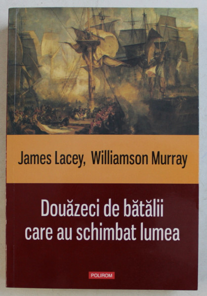 DOUAZECI DE BATALII CARE AU SCHIMBAT LUMEA de JAMES LACEY , WILLIAMSON MURRAY , 2013