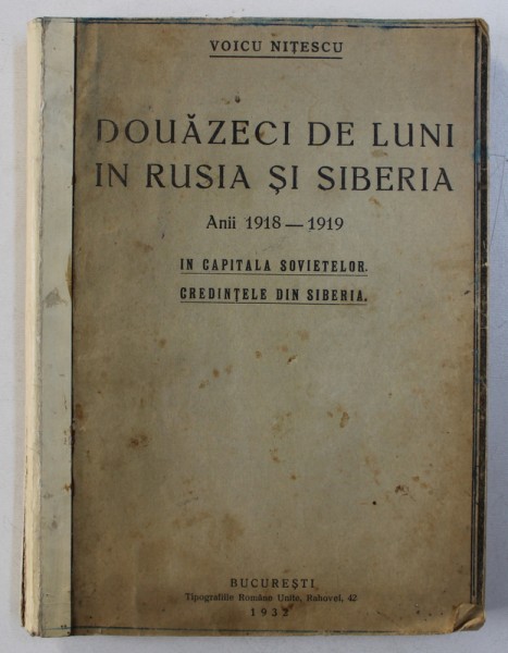 DOUAZECI DE LUNI IN RUSIA SI SIBERIA - ANII 1918 - 1919 , IN CAPITALA SOVIETELOR , CREDINTELE DIN SIBERIA de VOICU NITESCU , 1932