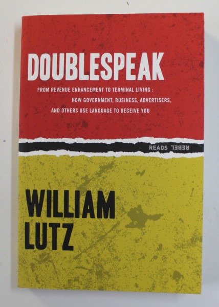 DOUBLESPEAK -...HOW GOVERMENT , BUSINESS , ADVERTISERS , AND OTHERS USE LANGUAGE TO DECEIVE YOU by WILLIAM LUTZ , 2015