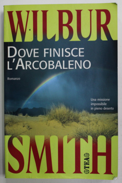 DOVE FINISCE L 'ARCOBALENO di WILBUR SMITH , romanzo , 2006, TEXT IN LIMBA ITALIANA