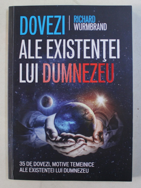 DOVEZI ALE EXISTENTEI LUI DUMNEZEU  - 35 DE DOVEZI , MOTIVE TEMEINICE ALE EXISTENTEI LUI DUMNEZEU de RICHARD WURMBRAND , 2014