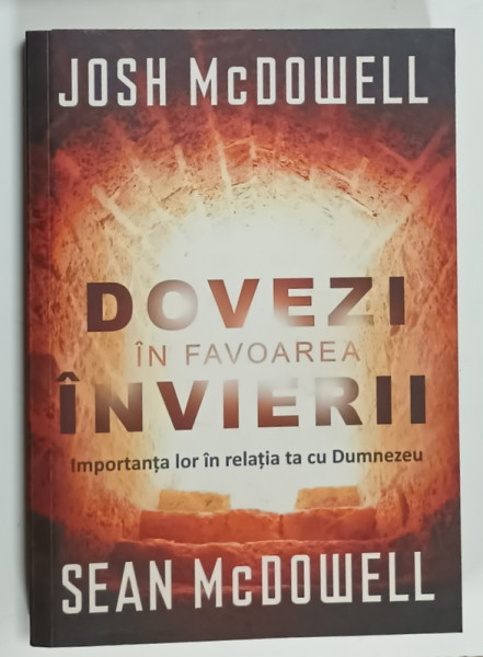 DOVEZI IN FAVOAREA INVIERII , IMPORTANTA  LOR IN RELATIA TA CU DUMNEZEU de JOSH McDOWELL si SEAN McDOWELL , 2010