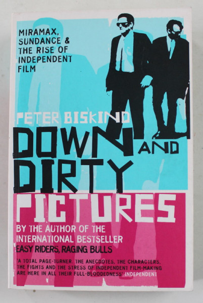 DOWN AND DIRTY PICTURES - MIRAMAX , SUNDANCE and THE RISE OF INDEPENDENT FILM by PETER BISKIND , 2007