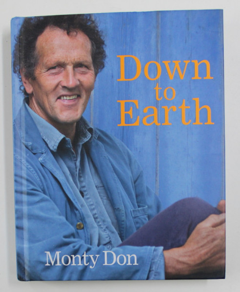 DOWN TO EARTH , GARDENING WISDOM by MONTY DON , 2017