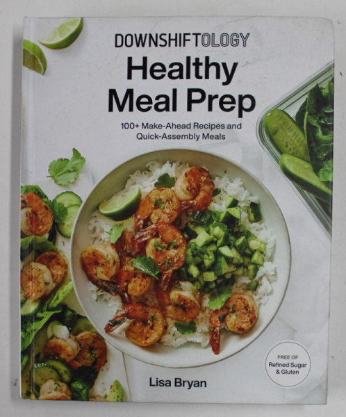 DOWNSHIFTOLOGY , HEALTHY MEAL PREP , 100+ MAKE - AHEAD RECIPES ..by LISA BRYAN , 2022