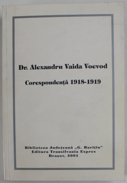 Dr. ALEXANDRU VAIDA VOEVOD , CORESPONDENTA 1918 -1919 de HORIA SALCA si FLORIN SALVAN , 2001 , DEDICATIE *