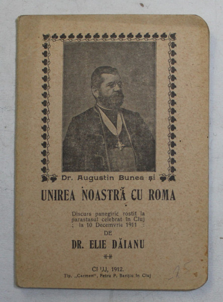 DR. AUGUSTIN BUNEA SI UNIREA NOASTRA CU ROMA de ELIE DAIANU , 1912