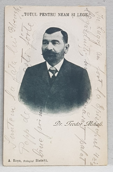 DR. TEODOR MIHALI 1855 - 1934 , PRESEDINTELE PARTIDULUI NATIONAL ROMAN , PORTRET CU CITATUL ' TOTUL PENTRU NEAM  SI LEGE '  , CARTE POSTALA ILUSTRATA , FOTOGRAF A . ROSU , BISTRITA , CIRCULATA , DATATA 1907