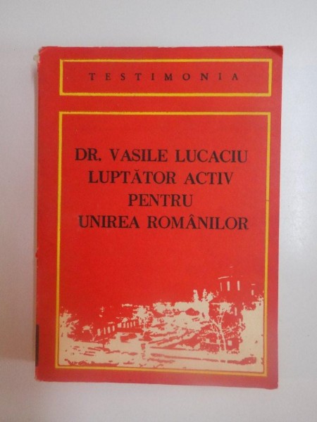 DR. VASILE LUCACIU , LUPTATOR ACTIV PENTRU UNIREA ROMANILOR de ION IACOS , VALERIU ACHIM , 1988