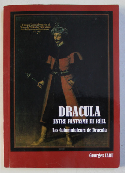 DRACULA ENTRE FANTASME ET REEL - LES CALOMNIATEURS DE DRACULA par GEORGES IARU , DEDICATIE*