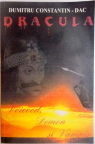 DRACULA . VOIEVOD , DEMON SI VAMPIR de DUMITRU CONSTANTIN DAC , 2005