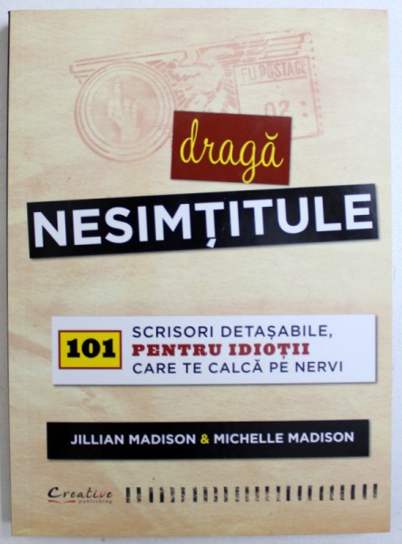 DRAGA NESIMTITULE  - 101 SCRISORI DETASABILE , PENTRU IDIOTII CARE TE CALCA PE NERVI de JILLIAN  MADISON si MICHELLE  MADISON , 2014