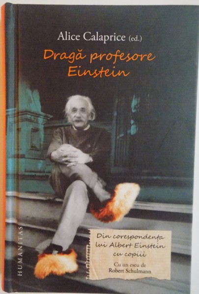 DRAGA PROFESORE EINSTEIN de ALICE CALAPRICE, DIN CORESPONDENTA LUI ALBERT EINSTEIN CU COPIII, CU UN ESEU de ROBERT SCHULMANN, 2016