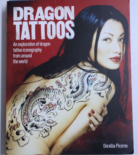 DRAGON TATTOOS  - AN EXPLORATION OF DRAGON TATTOO ICONOGRAPHY FROM AROUND THE WORLD  by DORALBA PICERNO , 2012