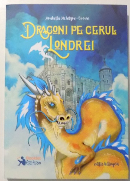 DRAGONI PE CERUL LONDREI de ARABELLA MCINTYRE - BROWN , ILUSTRATII de ANDREEA CHELE , 2017