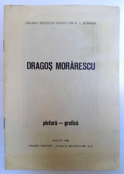 DRAGOS MORARESCU - PICTUR A- GRAFICA , CATALOG DE EXPOZITIE , GALERIA ORIZONT - AUGUST 1988