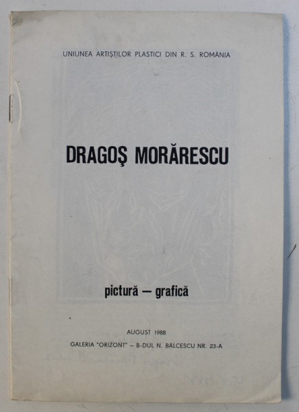 DRAGOS MORARESCU - PICTURA - GRAFICA , CATALOG DE EXPOZITIE , AUGUST 1988 , DEDICATIE*