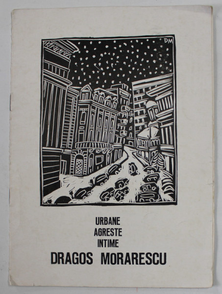 DRAGOS MORARESCU , URBANE , AGRESTE , INTIME ,  CATALOG DE EXPOZITIE , PICTURA - GRAFICA , IANUARIE - FEBRUARIE , 1981 , EXEMPLAR 248 DIN 400 , SEMNAT DE AUTOR *