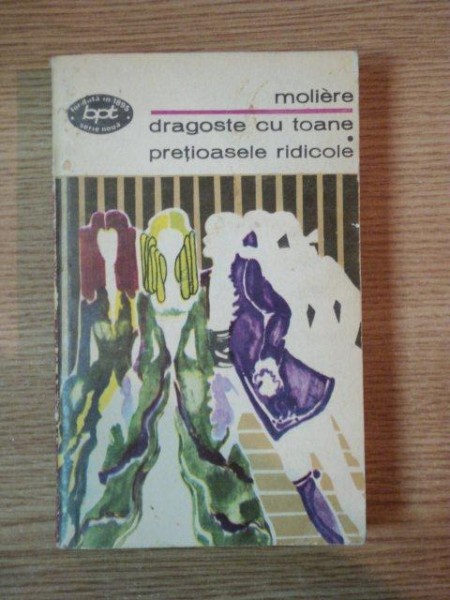 DRAGOSTE CU TOANE , PRETIOASELE RIDICOLE SI ALTE COMEDII de MOLIERE , Bucuresti 1974
