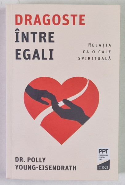 DRAGOSTE INTRE EGALI , RELATIA CA O CALE SPIRITUALA de POLLY YOUNG - EISENDRATH , 2023