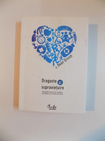 DRAGOSTE SI SUPRAVIETUIRE , RELATIILE BUNE VA CONFERA SANATATE SI O STARE DE BINE de DEAN ORNISH , 2008