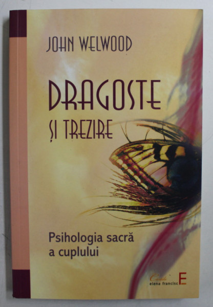 DRAGOSTE SI TREZIRE  - PSIHOLOGIA SACRA A CUPLULUI  de JOHN WELWOOD , 2011