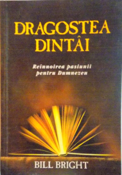 DRAGOSTEA DINTAI, REINNOIREA PASIUNII PENTRU DUMNEZEU de BILL BRIGHT, 2002