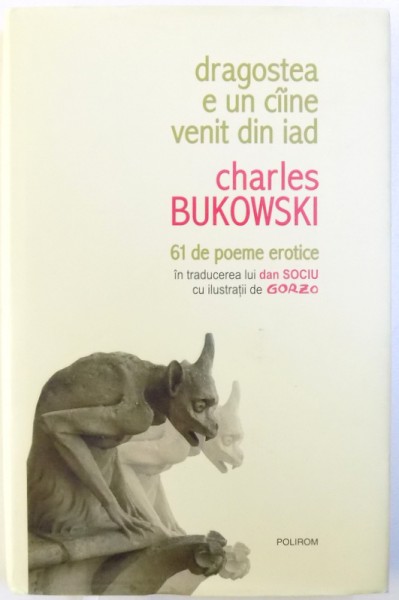 DRAGOSTEA E UN CIINE CARE VINE DIN IAD de CHARLES BUKOWSKI  - 61 DE POEME EROTICE , cu ilustratii din GORZO , 2007