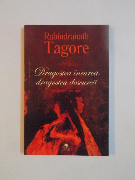 DRAGOSTEA INCURCA , DRAGOSTEA DESCURCA de RABINDRANATH TAGORE , 2011