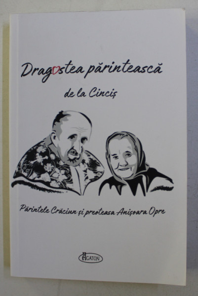 DRAGOSTEA PARINTEASCA DE LA CINCIS  - PARINTELE CRACIUN si PREOTEASA ANISOARA OPRE , volum ingrijit de NATALIA CORLEAN , 2019